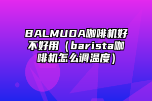 BALMUDA咖啡机好不好用（barista咖啡机怎么调温度）