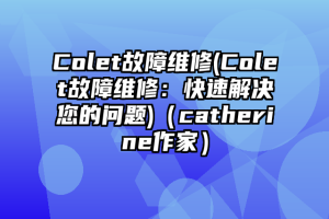 Colet故障维修(Colet故障维修：快速解决您的问题)（catherine作家）