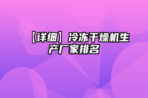 【详细】冷冻干燥机生产厂家排名