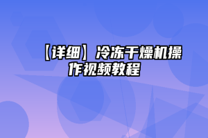 【详细】冷冻干燥机操作视频教程