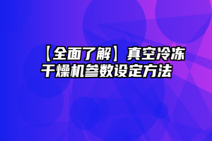 【全面了解】真空冷冻干燥机参数设定方法