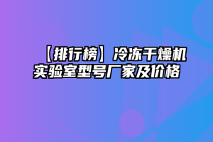 【排行榜】冷冻干燥机实验室型号厂家及价格