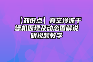 【知识点】真空冷冻干燥机原理及动态图解说明视频教学