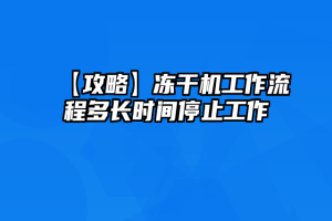 【攻略】冻干机工作流程多长时间停止工作