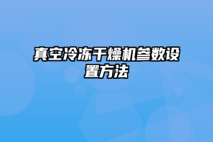 真空冷冻干燥机参数设置方法