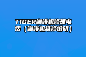 TIGER咖啡机修理电话（咖啡机维修说明）