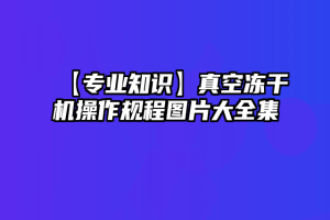 【专业知识】真空冻干机操作规程图片大全集