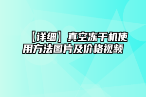 【详细】真空冻干机使用方法图片及价格视频