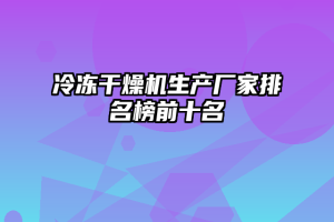 冷冻干燥机生产厂家排名榜前十名