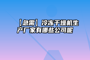 【急需】冷冻干燥机生产厂家有哪些公司呢