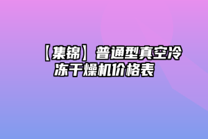 【集锦】普通型真空冷冻干燥机价格表