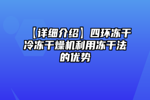 【详细介绍】四环冻干冷冻干燥机利用冻干法的优势