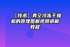 【技术】真空冷冻干燥机的原理图解视频讲解教程