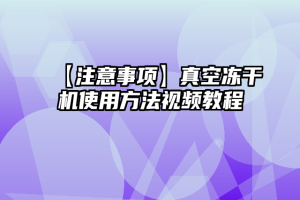 【注意事项】真空冻干机使用方法视频教程