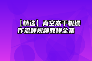 【精选】真空冻干机操作流程视频教程全集