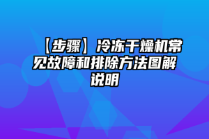 【步骤】冷冻干燥机常见故障和排除方法图解说明