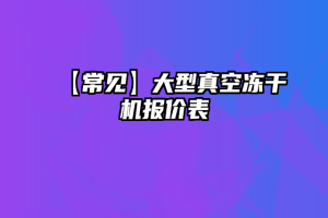 【常见】大型真空冻干机报价表