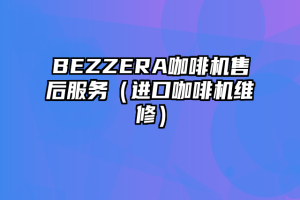 BEZZERA咖啡机售后服务（进口咖啡机维修）