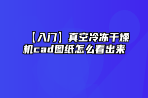 【入门】真空冷冻干燥机cad图纸怎么看出来