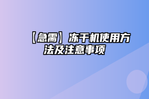 【急需】冻干机使用方法及注意事项