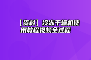 【资料】冷冻干燥机使用教程视频全过程