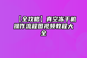 【全攻略】真空冻干机操作流程图视频教程大全