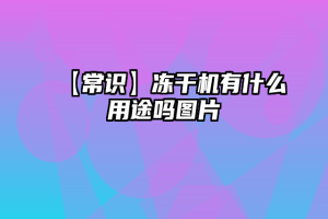 【常识】冻干机有什么用途吗图片