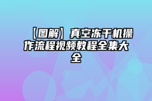 【图解】真空冻干机操作流程视频教程全集大全