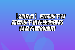 【知识点】四环冻干制药型冻干机在生物医药制品方面的应用