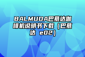 BALMUDA巴慕达咖啡机说明书下载（巴慕达 e02）