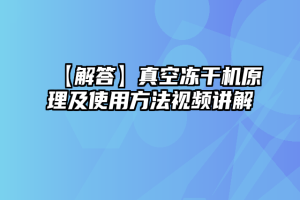 【解答】真空冻干机原理及使用方法视频讲解