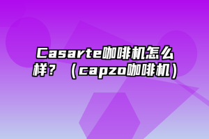 Casarte咖啡机怎么样？（capzo咖啡机）