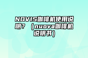 NOVIS咖啡机使用说明？（nuova咖啡机说明书）