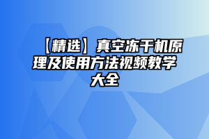 【精选】真空冻干机原理及使用方法视频教学大全