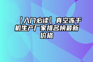 【入门必读】真空冻干机生产厂家排名榜最新价格