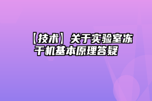 【技术】关于实验室冻干机基本原理答疑