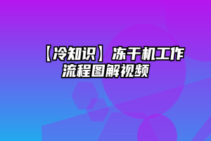 【冷知识】冻干机工作流程图解视频