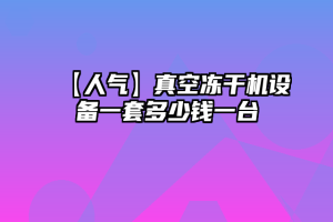 【人气】真空冻干机设备一套多少钱一台