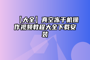 【大全】真空冻干机操作视频教程大全下载安装