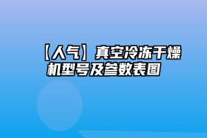 【人气】真空冷冻干燥机型号及参数表图