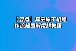 【要点】真空冻干机操作流程图解视频教程