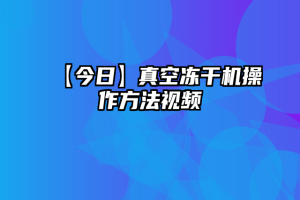 【今日】真空冻干机操作方法视频